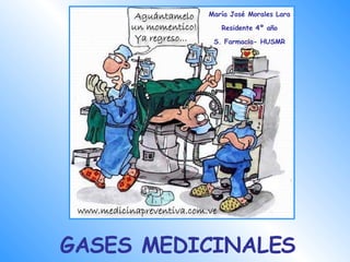 GASES MEDICINALES María José Morales Lara Residente 4º año S. Farmacia- HUSMR 
