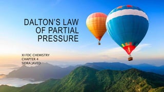 DALTON’S LAW
OF PARTIAL
PRESSURE
XI FDC CHEMISTRY
CHAPTER 4
SIDRA JAVED
 