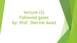 lecture (2)
Followed gases
by: Prof. Sherine Awad
 