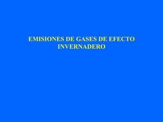 EMISIONES DE GASES DE EFECTO
INVERNADERO
 