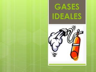 GASES
IDEALES
 