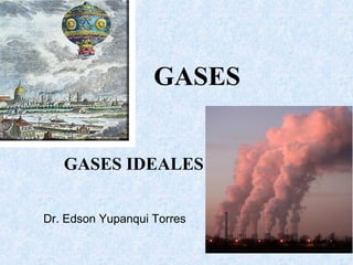 GASES
GASES IDEALES
Dr. Edson Yupanqui Torres
 