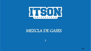 MEZCLA DE GASES
2
21
 