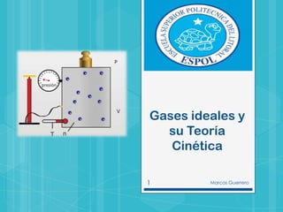 Gases ideales y
su Teoría
Cinética
1 Marcos Guerrero
 