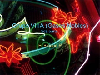 Grupo VIIIA (Gases Nobles) 2da parte. El Bloque P 