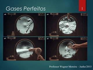 Gases Perfeitos
Professor Wagner Moreira – Junho/2015
1
 