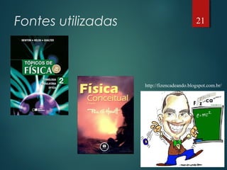 Fontes utilizadas 21
http://fizencadeando.blogspot.com.br/
 