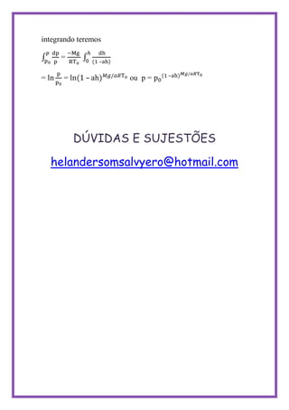 integrando teremos

     =
                 –

                              –
=     =      –       ou p =




          DÚVIDAS E SUJESTÕES

    helandersomsalvyero@hotmail.com
 