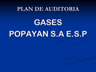 PLAN DE AUDITORIA

    GASES
POPAYAN S.A E.S.P
 