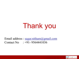 Thank you
Email address : sagar.nitham@gmail.com
Contact No : +91- 9564441036
 