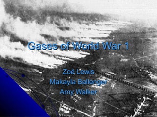 Gases of World War 1

       Zoë Lewis
    Makayla Ballenger
      Amy Walker
 