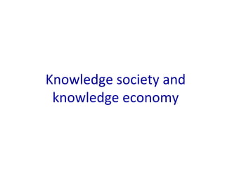 Knowledge society and
knowledge economy

 