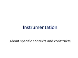 Instrumentation
About specific contexts and constructs

 