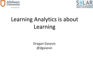 Learning Analytics is about
Learning
Dragan Gasevic
@dgasevic

 