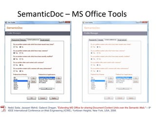 SemanticDoc – MS Office Tools Nešić Saša, Jazayeri Mehdi, Gašević Dragan,  "Extending MS Office for sharing Document Content Units over the Semantic Web,"  –  8 th  IEEE International Conference on Web Engineering (ICWE), Yorktown Heights, New York, USA, 2008. 