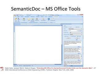 SemanticDoc – MS Office Tools Nešić Saša, Jazayeri Mehdi, Gašević Dragan,  "Extending MS Office for sharing Document Content Units over the Semantic Web,"  –  8 th  IEEE International Conference on Web Engineering (ICWE), Yorktown Heights, New York, USA, 2008. 