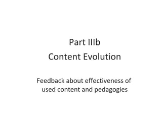 Part IIIb Content Evolution Feedback about effectiveness of  used content and pedagogies 