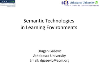 Semantic Technologies  in Learning Environments  Dragan Ga šević Athabasca University Email: dgasevic@acm.org 