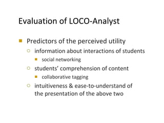 Evaluation of LOCO-Analyst <ul><li>Predictors of the perceived utility </li></ul><ul><ul><li>information about interaction...