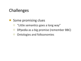 Challenges <ul><li>Some promising clues  </li></ul><ul><ul><li>“ Little semantics goes a long way” </li></ul></ul><ul><ul>...