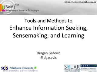https://semtech.athabascau.ca




     Tools and Methods to
Enhance Information Seeking,
 Sensemaking, and Learning

          Dragan Gaševid
            @dgasevic
 