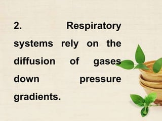 2. Respiratory
systems rely on the
diffusion of gases
down pressure
gradients.
 