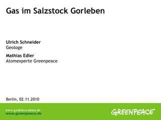 Gas im Salzstock Gorleben Ulrich Schneider   Geologe Mathias Edler Atomexperte Greenpeace Berlin, 02.11.2010 