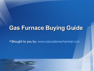 Gas Furnace Buying GuideGas Furnace Buying Guide
Brought to you by: www.cascademechanical.com
 