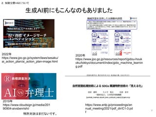 生成AI前にもこんなのもありました
2019年
https://www.cloudsign.jp/media/201
90904-aivsbenrishi/
2022年
https://www.jpo.go.jp/system/laws/sesaku/
ai_action_plan/ai_action_plan-image.html
特許対決はまだないです。
2020年
https://www.jpo.go.jp/resources/report/gidou-houk
oku/tokkyo/document/index/gido_machine_learnin
g.pdf
https://www.anlp.jp/proceedings/an
nual_meeting/2021/pdf_dir/C1-3.pd
f
7
２．知財分野×AIについて
 
