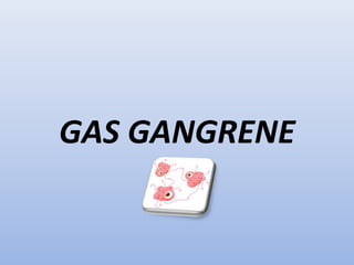 GAS GANGRENE 