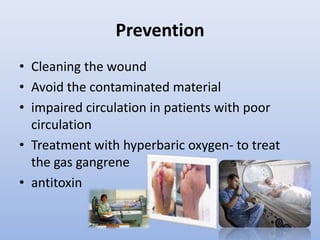 PreventionCleaning the woundAvoid the contaminated materialimpaired circulation in patients with poor circulationTreatment with hyperbaric oxygen- to treat the gas gangreneantitoxin