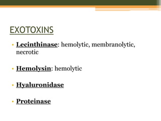 EXOTOXINS
• Lecinthinase: hemolytic, membranolytic,
necrotic
• Hemolysin: hemolytic
• Hyaluronidase
• Proteinase
 