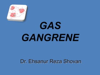 GAS
GANGRENE
Dr. Ehsanur Reza Shovan
 