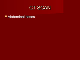 CT SCANCT SCAN
 Abdominal casesAbdominal cases
 