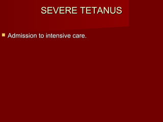 SEVERE TETANUSSEVERE TETANUS
 Admission to intensive care.Admission to intensive care.
 