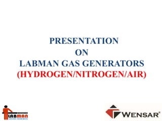 PRESENTATION 
ON 
LABMAN GAS GENERATORS 
(HYDROGEN/NITROGEN/AIR) 
 