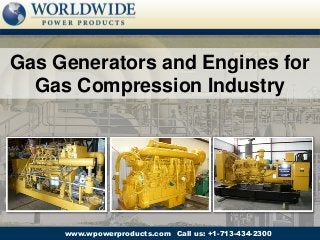 Call us: +1-713-434-2300www.wpowerproducts.com
Gas Generators and Engines for
Gas Compression Industry
 