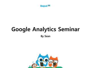 Bapul ⓒ 2014 All Rights Reserved
Google Analytics Seminar
By Sean
 