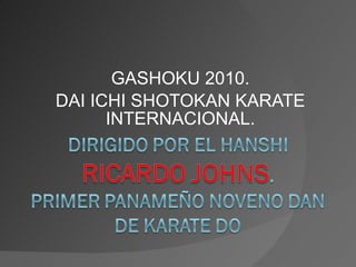 GASHOKU 2010. DAI ICHI SHOTOKAN KARATE INTERNACIONAL. 