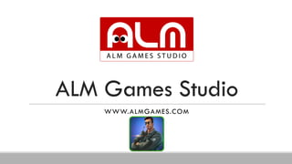ALM Games Studio
WWW.ALMGAMES.COM
 