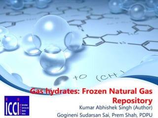 Gas hydrates: Frozen Natural Gas
Repository
Kumar Abhishek Singh (Author)
Gogineni Sudarsan Sai, Prem Shah, PDPU
 