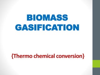 BIOMASS
GASIFICATION
{Thermo chemical conversion}
 