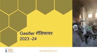 www.vigyanashram.com
Gasifier गॅसिफायर
2023 -24
 