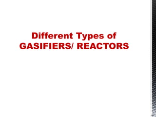 PRP
Different Types of
GASIFIERS/ REACTORS
 