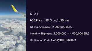 VIRGIN FUEL D6
FOB Price: Gross USD / USD Net
1st Trial Shipment: 200,000,000 Gallons
Monthly Shipments: 200,000,000 Gallo...