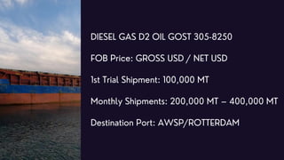 DIESEL ULTRA-LOW SULPHUR (ULSD 500 PPM)
CIF Price: USD Gross / USD Net
1st Trial Shipment: 50,000, -100,000MT
Monthly Ship...
