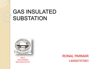 GAS INSULATED
SUBSTATION
RONAL PARMAR
140080707003
BIRLA
VISHVAKARMA
MAHAVIDHYALAYA
 