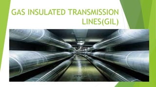 GAS INSULATED TRANSMISSION
LINES(GIL)
 