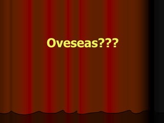 Oveseas???
 