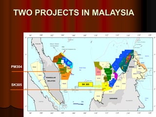 TWO PROJECTS IN MALAYSIA
Sulu Sea
Celebes
Sea
Pulau Sebatik
Pulau
Timbun Mata
Pulau Tawitawi
Pulau Sibutu
Pulau Jambongan
Pulau Malawali
Pulau Bugsuk
PALAWAN
(PHILIPPINES)
Pulau Balabac
THAILAND Malaysia / Thailand
Joint Development
Area
PM3
Commercial Arrangement Area
South China
Sea
VIETNAM
SINGAPORE
SUMATRA
Pulau
Tioman
Kepulauan
Anambas
Pulau Djemadja
Pulau Natuna
Pulau
Subi
Besar
1
3
5
7
9
1
3
5
7
9
98 100 102 104 106 108 110 112 114 116 118 120
98 100 102 104 106 108 110 112 114 116 118 120
Pulau
Banggi
SARAWAK
KALIMANTAN
SABAH
Pulau
Langkawi
Pulau
Pinang
PENINSULAR
MALAYSIA
Pulau Labuan
0 200
Km
PM304
Pulau
Balambangan
A
C
B
D
SB303
E
SB302
PM321
PM322
PM303
PM308
SK301
F
SK302
SK303
SK304
SK331
SK333
SK332
SK334
SB304
SB332
SB330
SB305
SB331
SB306
SB301
J
SK308
SK3
PM311
PM306
PM302
SK312
PM301
PM307
PM305
G
H
SK310
SK311
SK306
B
F
PM313
SK 307
K
SK5
SK305
PM320
L
M
PM309
PM312
SK 305
PM304
SK305
 